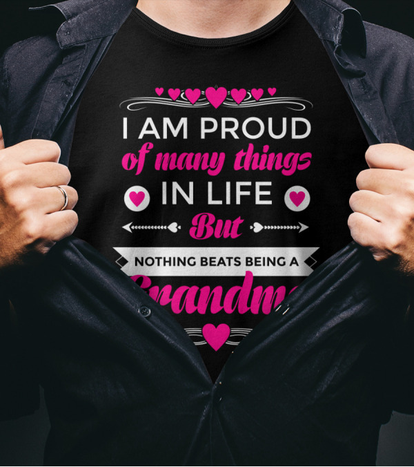I Am Proud Of Many Things In Life But Nothing Beats Being A Grandma T-Shirt