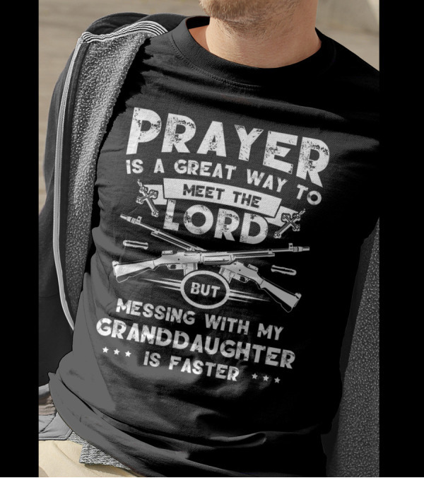 Prayer Is A Great Way To Meet The Lord But Messing With My Granddaughter Is Faster Guns And Crosses T-Shirt