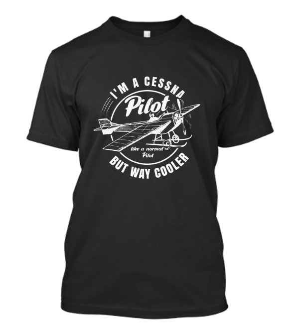 I'm A Cessna Pilot Like A Normal Pilot But Way Cooler T-Shirt