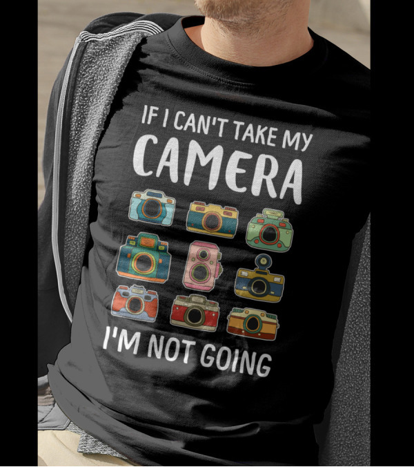 If I Can't Take My Camera I'm Not Going Vintage Cameras T-Shirt