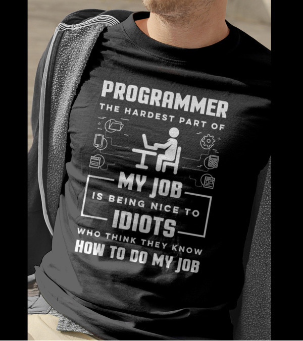 Programmer The Hardest Part Of My Job Is Being Nice To Idiots Who Think They Know How To Do My Job T-Shirt
