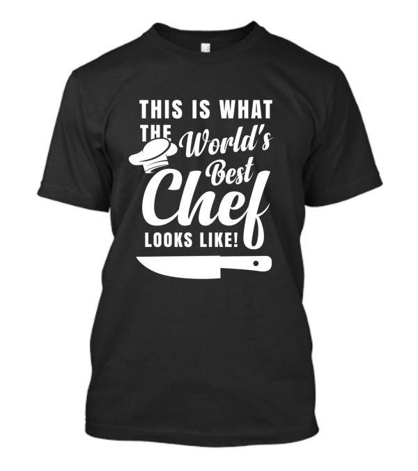 This Is What The World's Best Chef Looks Like With Chef Hat And Kitchen Knife T-Shirt