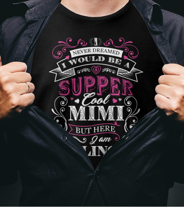 I Never Dreamed I Would Be A Super Cool Mimi But Here I Am Killing It T-Shirt
