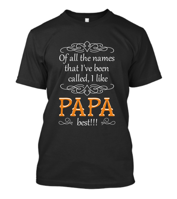 Of All The Names That I've Been Called I Like Papa Best T-Shirt