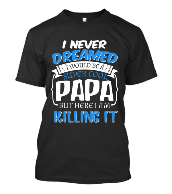 Never Dreamed Super Cool Papa Killing It T-Shirt