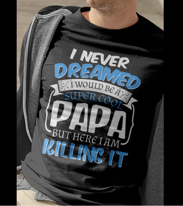 Never Dreamed Super Cool Papa Killing It T-Shirt