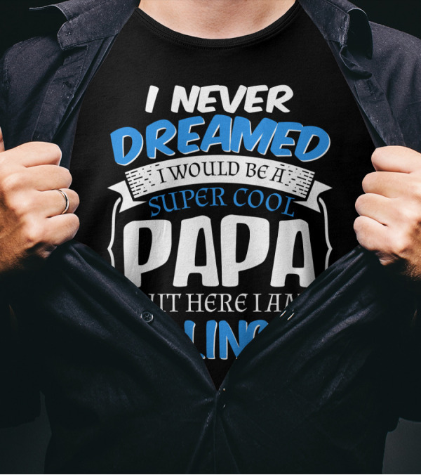 Never Dreamed Super Cool Papa Killing It T-Shirt