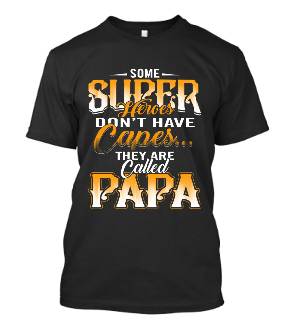 Some Super Heroes Don't Have Capes They Are Called Papa T-Shirt
