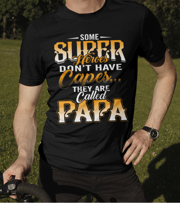 Some Super Heroes Don't Have Capes They Are Called Papa T-Shirt