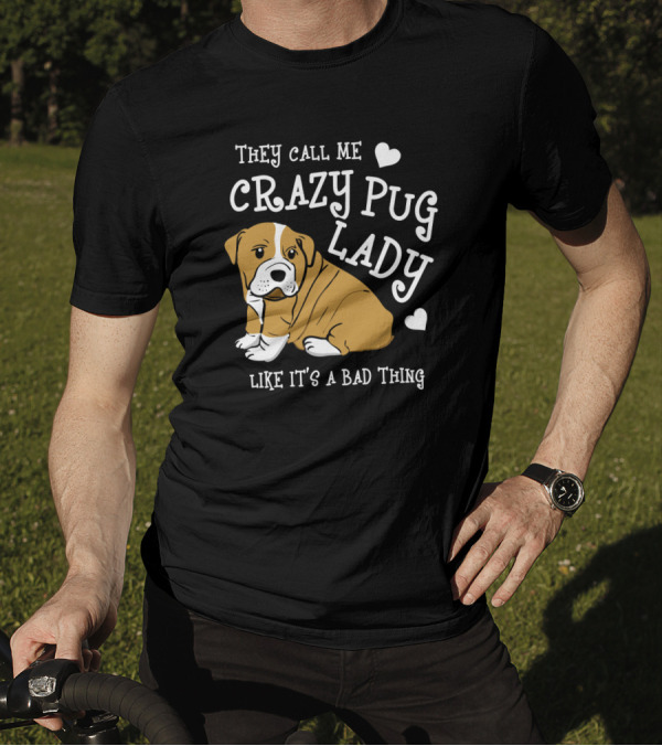They Call Me Crazy Pug Lady Like It's A Bad Thing Pug Illustration Heart Accents T-Shirt