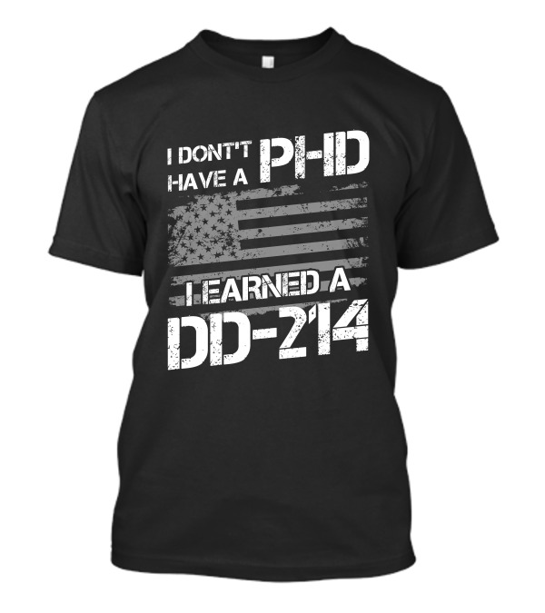 I Don't Have A PHD I Earned A DD 214 American Flag T-Shirt
