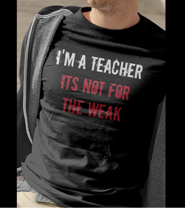 I'm A Teacher It's Not For The Weak T-Shirt