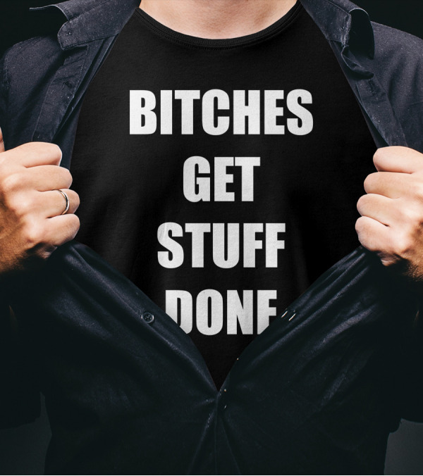 BITCHES GET STUFF DONE T-Shirt
