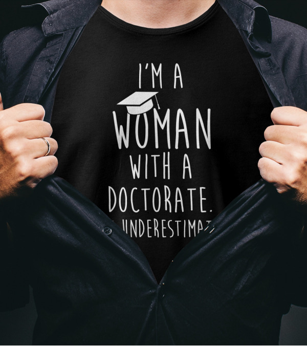 I'm A Woman With A Doctorate Don't Underestimate Me Graduation Cap T-Shirt