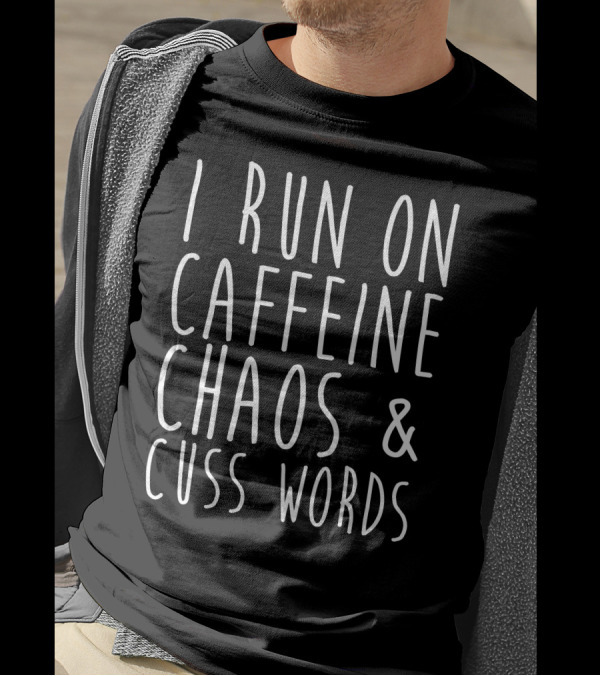 I Run On Caffeine Chaos And Cuss Words T-Shirt