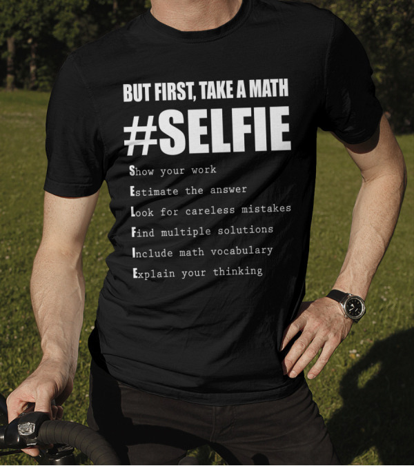 But First, Take A Math #SELFIE Show Estimate Look Find Include Explain T-Shirt