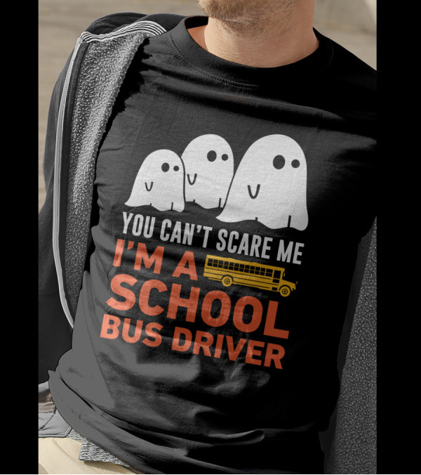 You Can't Scare Me I'm A School Bus Driver Ghosts And School Bus T-Shirt