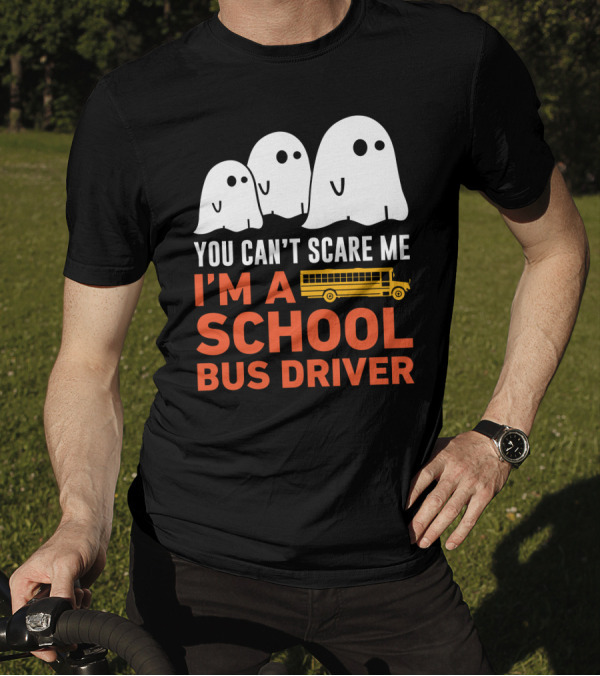 You Can't Scare Me I'm A School Bus Driver Ghosts And School Bus T-Shirt