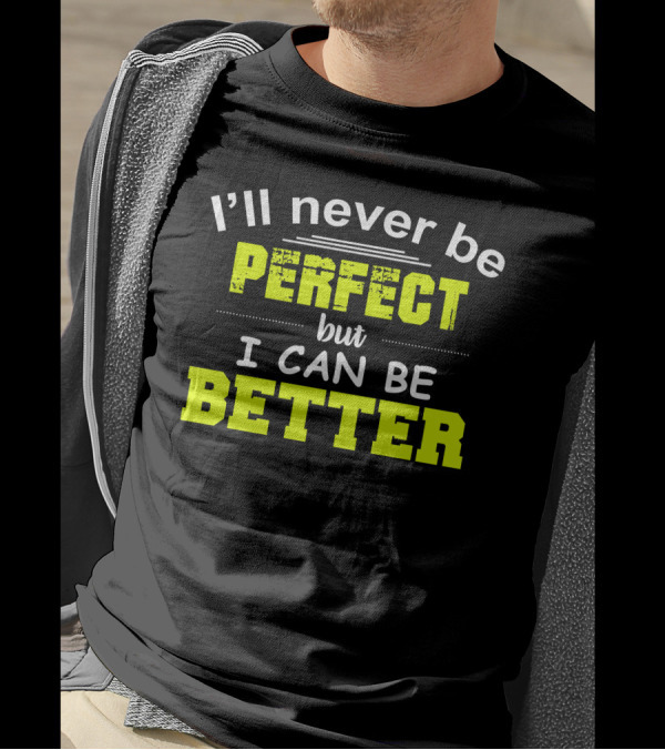 I’ll Never Be Perfect But I Can Be Better Motivational Phrase Positive Mindset T-Shirt
