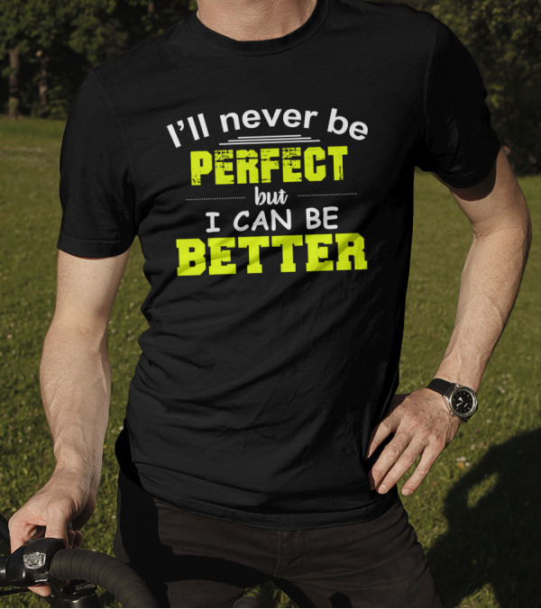 I’ll Never Be Perfect But I Can Be Better Motivational Phrase Positive Mindset T-Shirt