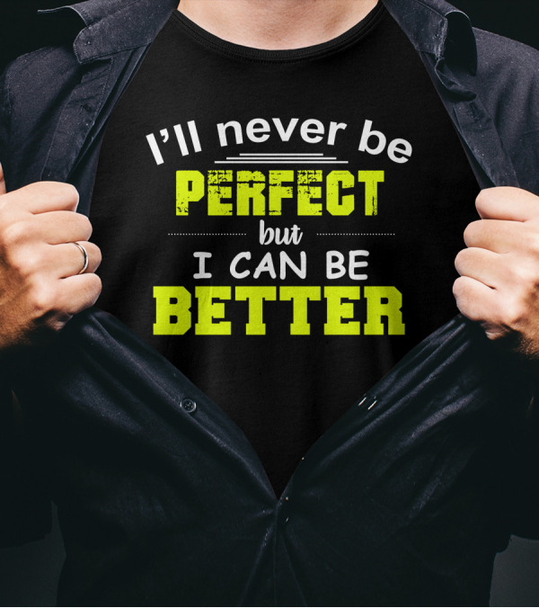 I’ll Never Be Perfect But I Can Be Better Motivational Phrase Positive Mindset T-Shirt