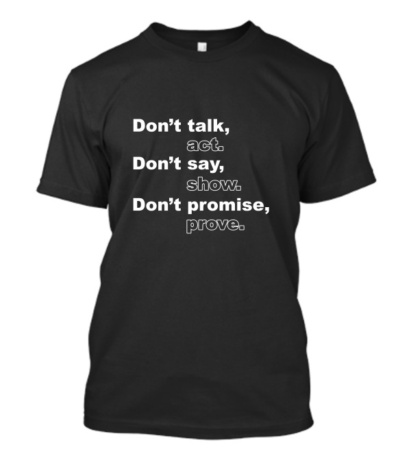Don't Talk Act Show Promise Prove Bold Motivational T-Shirt