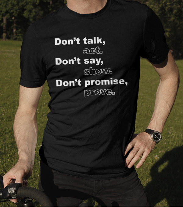 Don't Talk Act Show Promise Prove Bold Motivational T-Shirt