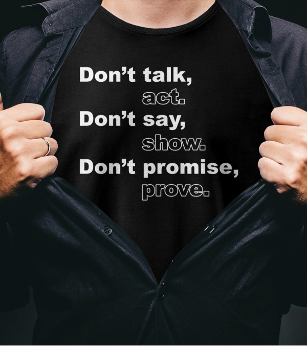 Don't Talk Act Show Promise Prove Bold Motivational T-Shirt