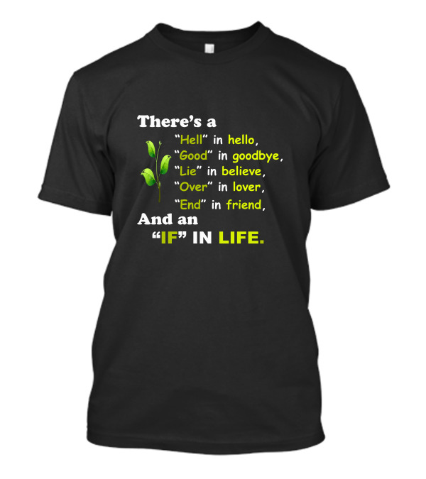 There's A Hell In Hello Good In Goodbye Lie In Believe Over In Lover End In Friend If In Life T-Shirt
