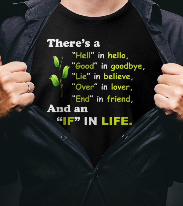 There's A Hell In Hello Good In Goodbye Lie In Believe Over In Lover End In Friend If In Life T-Shirt