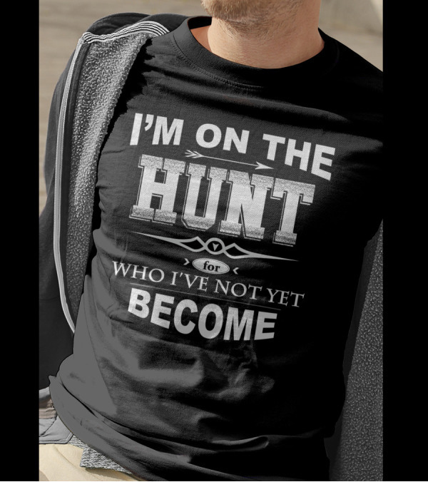I'm On The Hunt For Who I've Not Yet Become T-Shirt