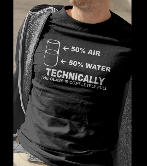 Technically The Glass Is Completely Full Science Sarcasm Funny Cool Humor 50% Air 50% Water T-Shirt