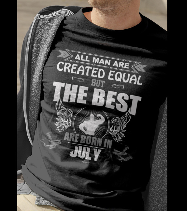 All Man Are Created Equal But The Best Are Born In July T-Shirt