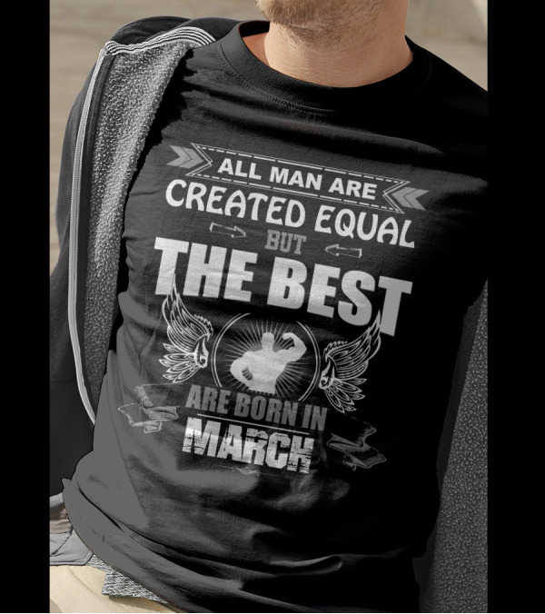 All Man Are Created Equal But The Best Are Born In March T-Shirt
