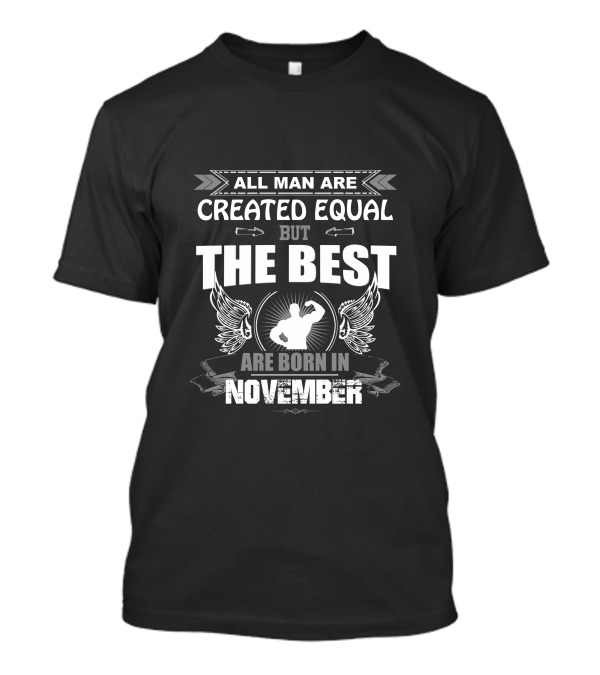 All Man Are Created Equal But The Best Are Born In November T-Shirt