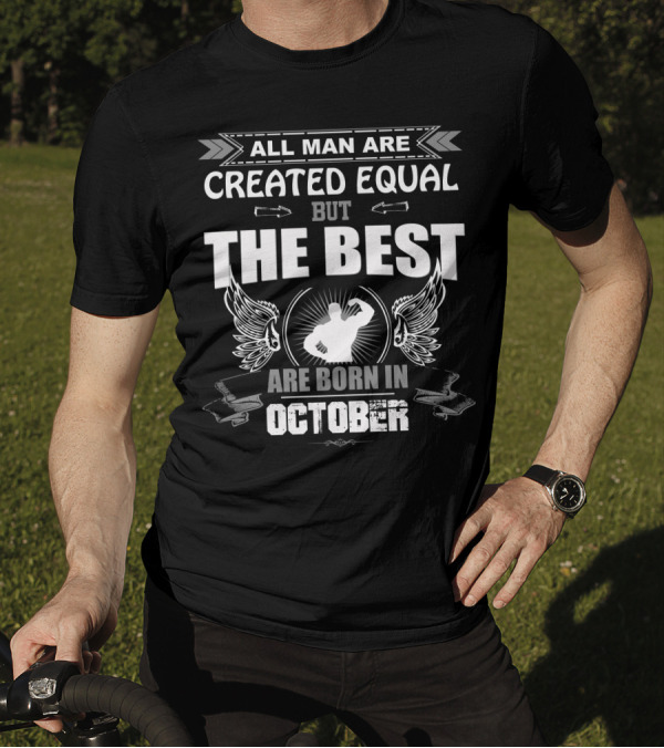 All Man Are Created Equal But The Best Are Born In October T-Shirt