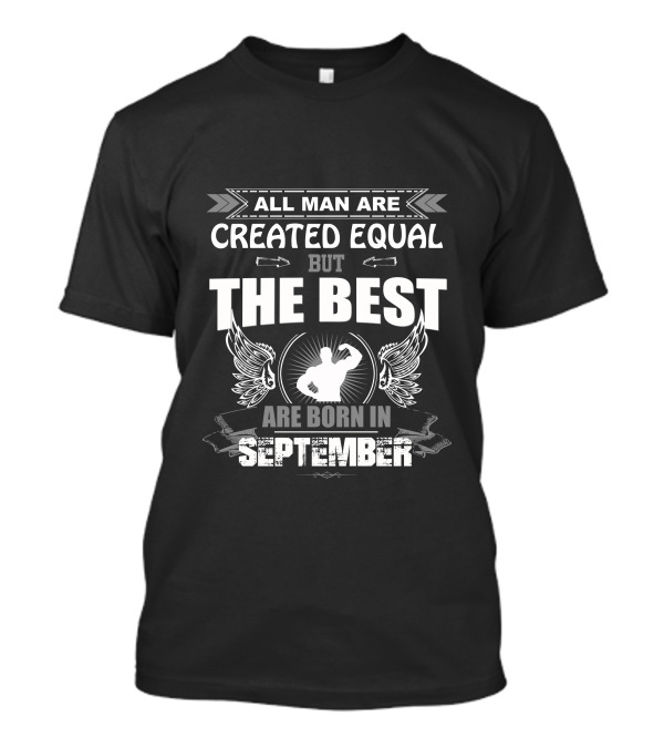 All Man Are Created Equal But The Best Are Born In September T-Shirt