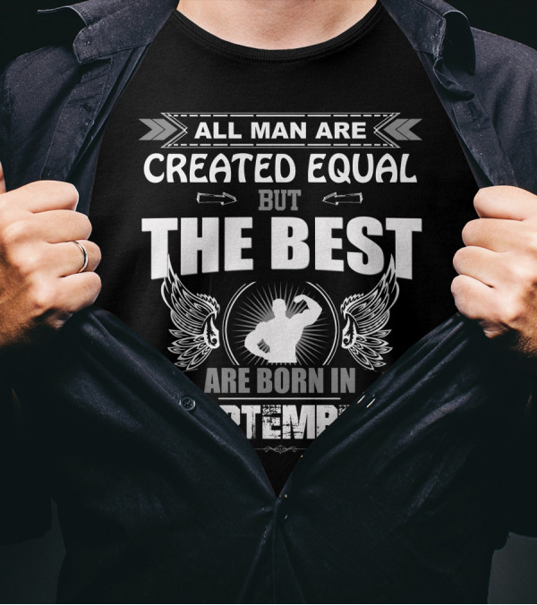 All Man Are Created Equal But The Best Are Born In September T-Shirt