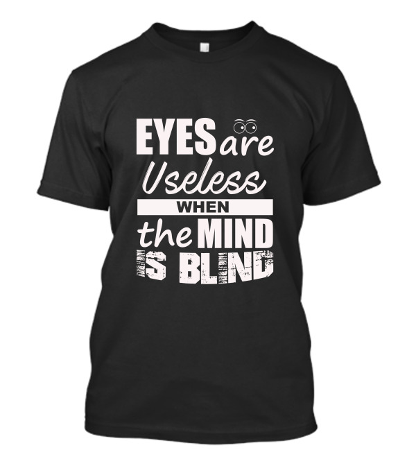 Eyes Are Useless When The Mind Is Blind T-Shirt