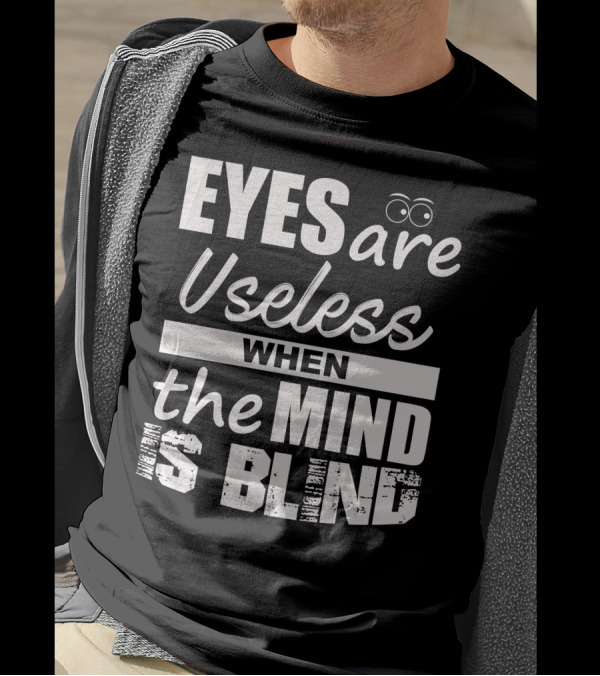 Eyes Are Useless When The Mind Is Blind T-Shirt