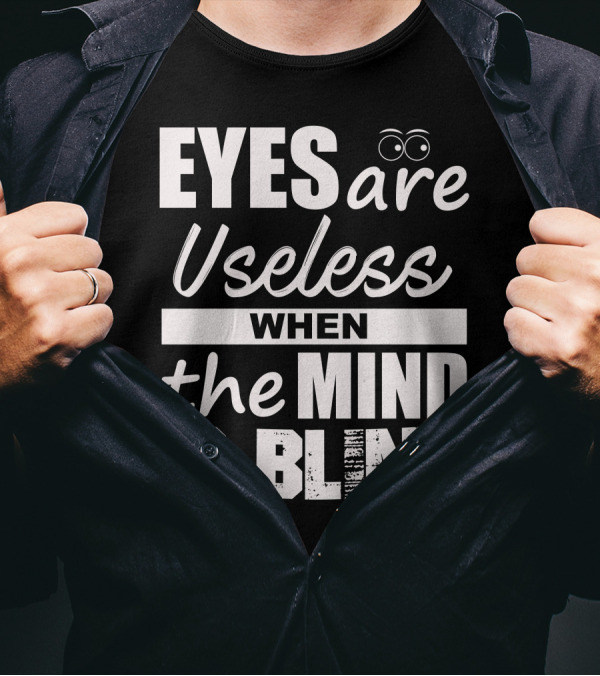Eyes Are Useless When The Mind Is Blind T-Shirt