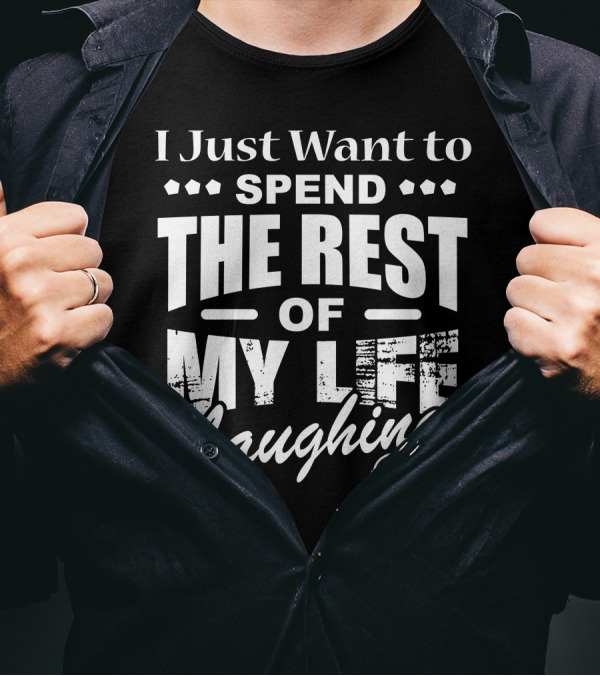 I Just Want To Spend The Rest Of My Life Laughing With Smiley Face T-Shirt