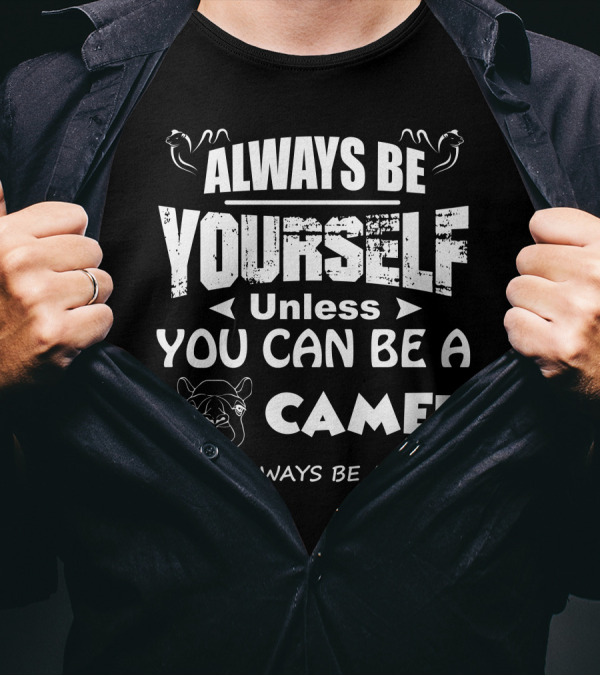 Always Be Yourself Unless You Can Be A Camel Then Always Be A Camel Camel Face T-Shirt