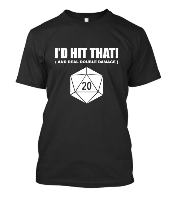 I'd Hit That 20-Sided Dice And Deal Double Damage T-Shirt
