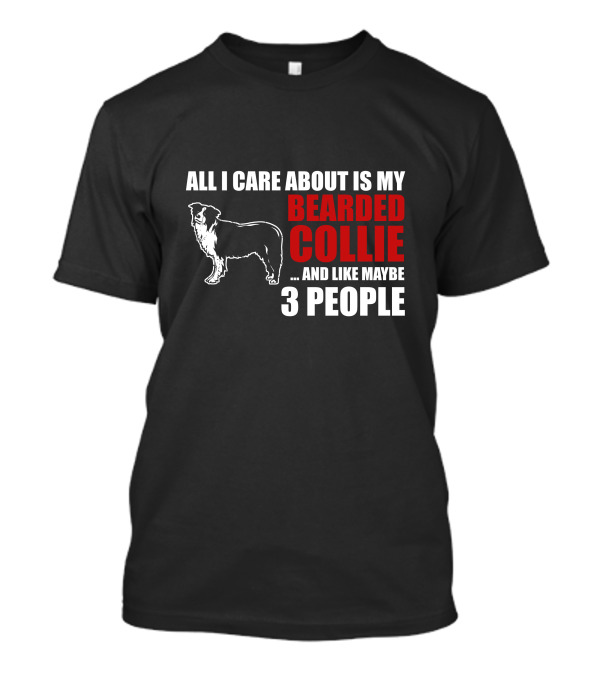 All I Care About Is My Bearded Collie And Like Maybe 3 People T-Shirt