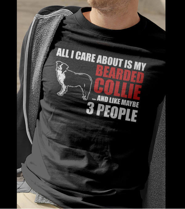 All I Care About Is My Bearded Collie And Like Maybe 3 People T-Shirt