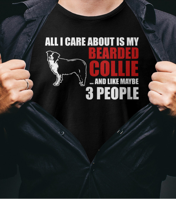All I Care About Is My Bearded Collie And Like Maybe 3 People T-Shirt