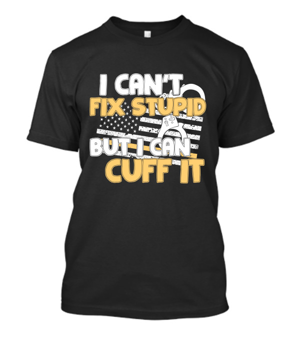 Correctional Officer I Can't Fix Stupid But I Can Cuff It American Flag Handcuffs T-Shirt