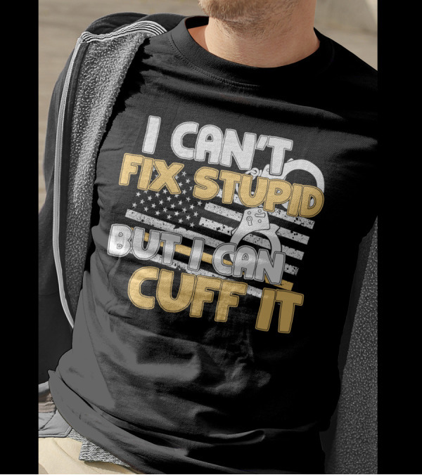 Correctional Officer I Can't Fix Stupid But I Can Cuff It American Flag Handcuffs T-Shirt