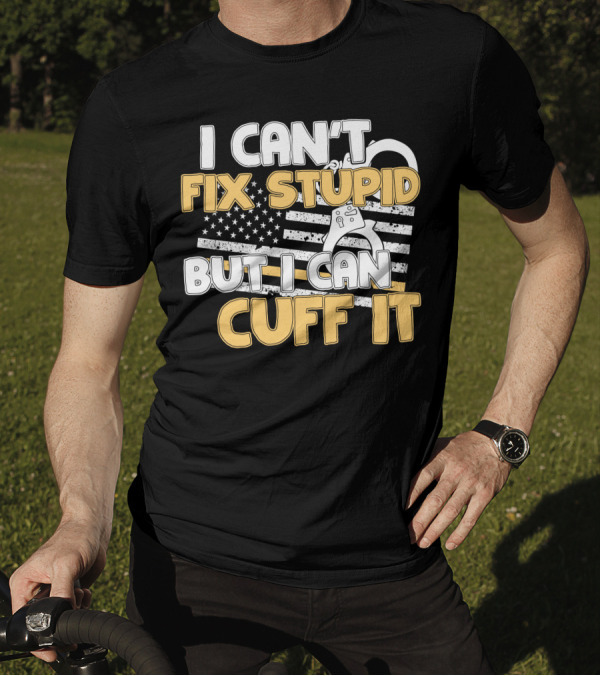 Correctional Officer I Can't Fix Stupid But I Can Cuff It American Flag Handcuffs T-Shirt